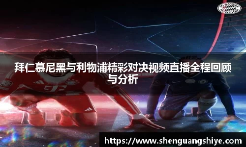 k8拜仁慕尼黑与利物浦精彩对决视频直播全程回顾与分析